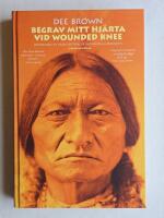 Begrav mitt hj&auml;rta vid Wounded Knee : er&ouml;vringen av Vilda V&auml;stern ur indianernas perspektiv
