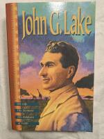 John G. Lake: His Life, His Sermons, His Boldness of Faith