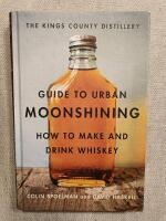 Kings County Distillery Guide to Urban Moonshining - How to Make and Drink Whiskey