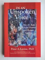 In an unspoken voice : how the body releases trauma and restores goodness