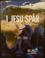 I Jesu sp&aring;r : Evangelisk luthersk mission - Bibeltrogna v&auml;nner, 1911-2011
