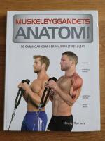 Muskelbyggandets anatomi : 70 &ouml;vningar som ger maximalt resultat