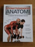 Styrketr&auml;ningens anatomi : 75 &ouml;vningar som ger maximalt resultat