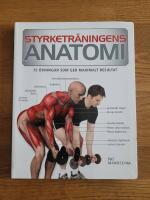 Styrketr&auml;ningens anatomi : 75 &ouml;vningar som ger maximalt resultat