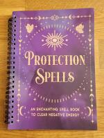 Protection Spells: An Enchanting Spell Book to Clear Negative Energy 