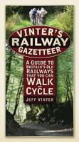 Vinters Railway Gazetteer: A Guide to Britains Old Railways that You Can Walk or Cycle