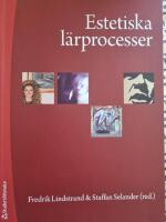 Estetiska l&auml;rprocesser : upplevelser, praktiker och kunskapsformer