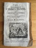 Tal, om Sveriges utrikes handel i allm&auml;nhet, och den levantiska i synnerhet, h&aring;llet f&ouml;r kongl. Vetenskaps academien, vid pr&aelig;sidii nedl&auml;ggande, den 31 januarii 1770.