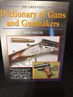The Greenhill dictionary of guns and gunmakers : from Colt's first patent to the present day, 1836-2001 : military small arms, sporting guns and rifles, air and gas guns, designers, manufacturers, inventors, patentees, trademarks, brandnames, and monogram