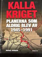 Kalla kriget : planerna som aldrig blev av 1945-1991