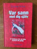 Var sann mot dig sj&auml;lv - 37 lektioner f&ouml;r att hitta nyckeln till gl&auml;dje