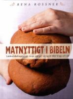 Matnyttigt i Bibeln - l&auml;ckra bibelinspirerade recept som ger n&auml;ring &aring;t b&aring;de kropp och sj&auml;l