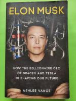 Elon Musk - How the billionaire ceo of Spacex and Tesla is shaping our future