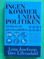 Ingen kommer undan politiken : handbok i att f&ouml;rst&aring; och p&aring;verka politiken