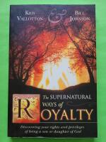 The Supernatural Ways of Royalty : Discovering Your Rights and Privileges of Being a Son or Daughter of God