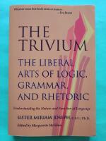 The trivium : the liberal arts of logic, grammar, and rhetoric :  understanding the nature and function of language