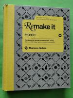 Remake it - home : the essential guide to resourceful living : with over 500 tricks, tips and inspirational designs