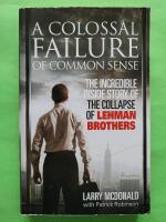 A Colossal Failure of Common Sense - The Incredible Inside Story of the Collapse of Lehman Brothers
