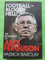 Football - bloody hell! - the biography of Alex Ferguson