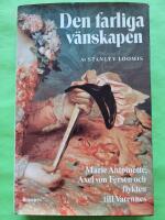 Den farliga v&auml;nskapen : Marie Antoinette, Axel von Fersen och flykten till Varennes