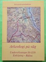 Arkeologi p&aring; v&auml;g : unders&ouml;kningar f&ouml;r E18 Enk&ouml;ping - B&aring;lsta