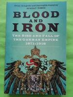 Blood and Iron - The Rise and Fall of the German Empire 1871-1918