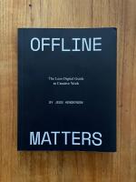 Offline Matters The Less-Digital Guide to Creative Work
