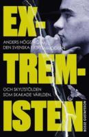 Extremisten : Anders H&ouml;gstr&ouml;m, den svenska extremh&ouml;gern och skyltst&ouml;lden som skakade v&auml;rlden