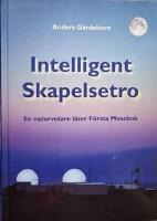 Intelligent skapelsetro : en naturvetare l&auml;ser F&ouml;rsta Moseboken : vetenskap och religion: biblisk skapelsetro, evolution, intelligent design