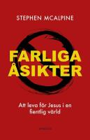 Farliga &aring;sikter : att leva f&ouml;r Jesus i en fientlig v&auml;rld
