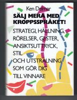 S&auml;lj mera med kroppsspr&aring;ket! : strategi, h&aring;llning, r&ouml;relser, gester ansiktsuttryck, stil och utstr&aring;lning som g&ouml;r dig vinnare