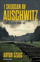 I skuggan av Auschwitz : f&ouml;rintelsen 1939-45
