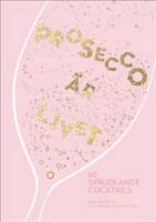Prosecco &auml;r livet : 60 sprudlande cocktails