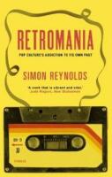 Retromania : pop culture's addiction to its own past