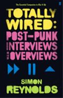 Totally wired - post-punk interviews and overviews