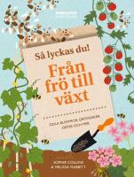 S&aring; lyckas du! : fr&aring;n fr&ouml; till v&auml;xt - odla blommor, gr&ouml;nsaker, &ouml;rter och mer
