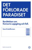 Det f&ouml;rlorade paradiset - ber&auml;ttelsen om Konsums uppg&aring;ng och fall