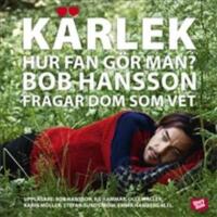 K&auml;rlek, hur fan g&ouml;r man? : Bob Hansson fr&aring;gar dom som vet
