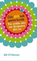 G&ouml;r en sak annorlunda : Tio enkla s&auml;tt att f&ouml;r&auml;ndra ditt liv