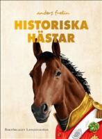 Historiska h&auml;star : hur h&auml;sten har p&aring;verkat m&auml;nniskans v&auml;rld