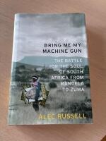 Bring my machine gun : The battle for the soul of South Africa from Mandela to Zuma 