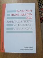 P&aring; v&auml;g mot mediev&auml;rlden 2030 - Journalistikens villkor och utmaningar