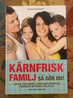 K&auml;rnfrisk familj : s&aring; g&ouml;r du? - livsstil utan socker, stress och kemikalier, f&ouml;r&auml;ndrar din vardag f&ouml;r alltid