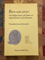 Barn som s&ouml;rjer : att hj&auml;lpa barn att klara av separationer och f&ouml;rluster : [skilsm&auml;ssa, d&ouml;dsfall, fr&aring;nvaro, adoption, fosterv&aring;rd, f&ouml;rlust av syskon]