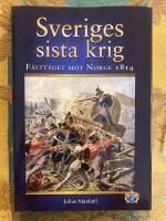 Sveriges sista krig : f&auml;ltt&aring;get mot Norge 1814