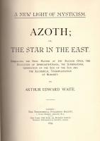 Azoth; or, the star in the east. Embracing the first matter of the magnum, the evolution of Apphrodite-Urania, the supernatiural generation of the son of the sun, and the alchemical transfiguration of humanity