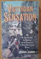 Victorian sensation or the spectacular, the shocking and the scandalous in nineteenth-century Britain