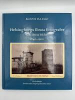 Helsingborgs f&ouml;rsta fotografer och deras bilder 1840-1900 : en kr&ouml;nika med Helsingborgshistoriska notiser
