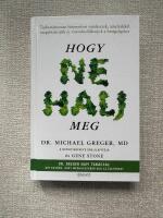 Hogy ne halj meg - Tudom&aacute;nyosan bizony&iacute;tott m&oacute;dszerek, amelyekkel megelőzhetj&uuml;k &eacute;s visszaford&iacute;thatjuk a betegs&eacute;geket / Hur du inte d&ouml;r - Vetenskapligt bevisade metoder f&ouml;r att f&ouml;rebygga och v&auml;nda sjukdomar