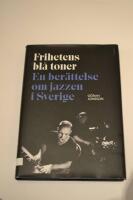 Frihetens bl&aring; toner : En ber&auml;ttelse om jazzen i Sverige
